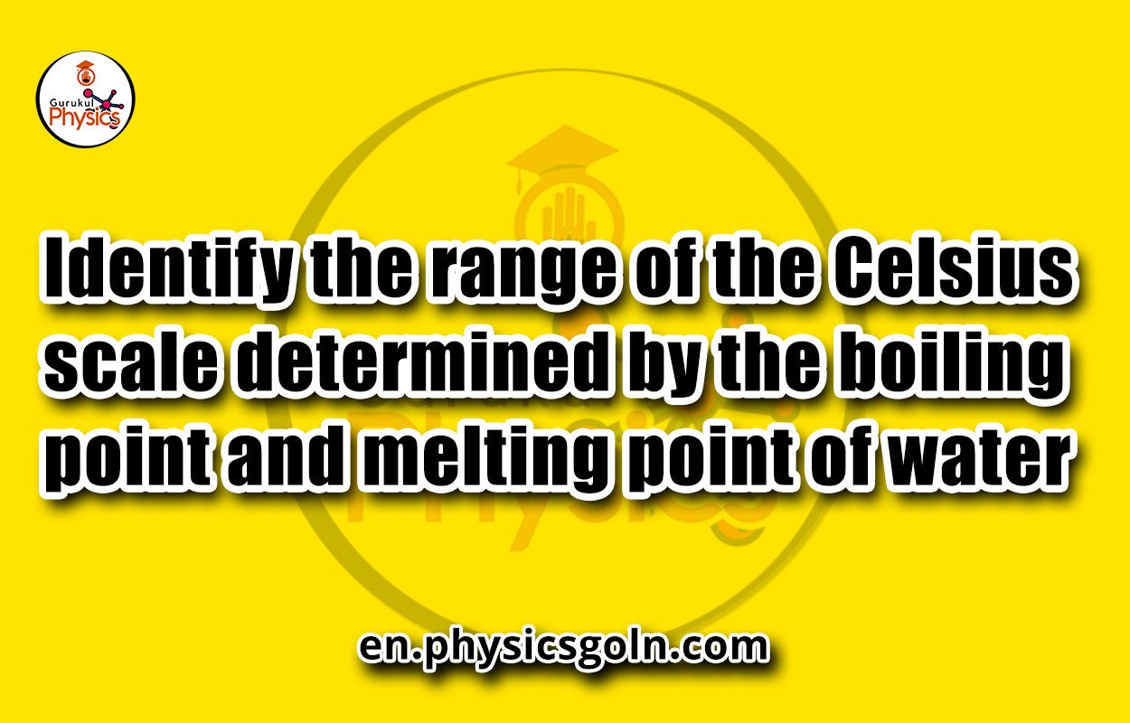 Identify the range of the Celsius scale determined by the boiling point and melting point of water