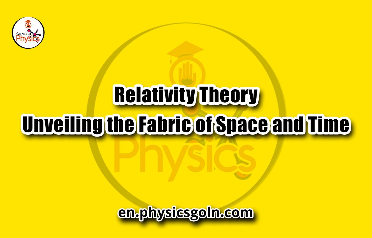 Relativity Theory: Unveiling the Fabric of Space and Time